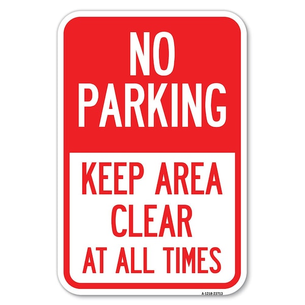 Signmission No Parking Keep Area Clear at All Times Heavy-Gauge Aluminum Sign, 12" x 18", A-1218-23713 - A-1218-23713