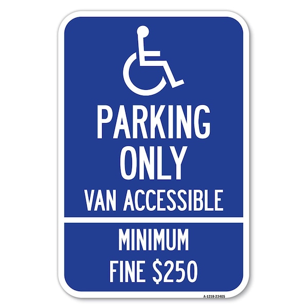 Signmission Parking Only Van Accessible Minimum Fine $250 Heavy-Gauge Alum. Sign, 12" x 18", A-1218-23405 - A-1218-23405