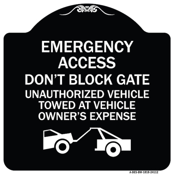 Signmission Emergency Access Don't Block Gate Unauthorized Vehicles Towed at Vehicle Owners Expe, BW-1818-24112 - A-DES-BW-1818-24112