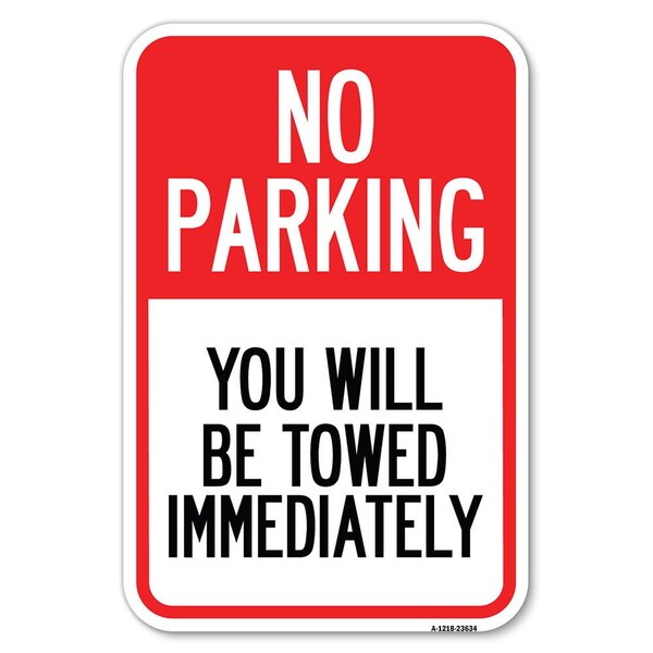 Signmission No Parking You Will Be Towed Immediately Heavy-Gauge Aluminum Sign, 12" x 18", A-1218-23634 - A-1218-23634