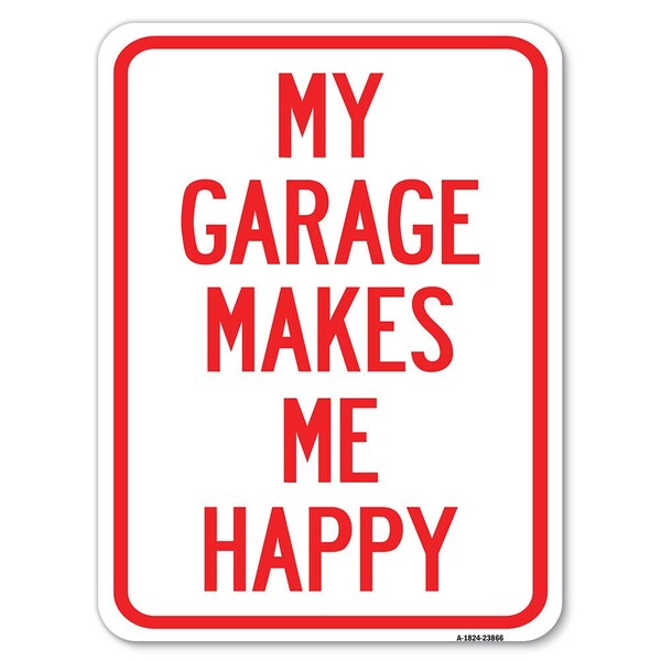 Signmission My Garage Makes Me Happy Heavy-Gauge Aluminum Rust Proof Parking Sign, 18" x 24", A-1824-23866 - A-1824-23866