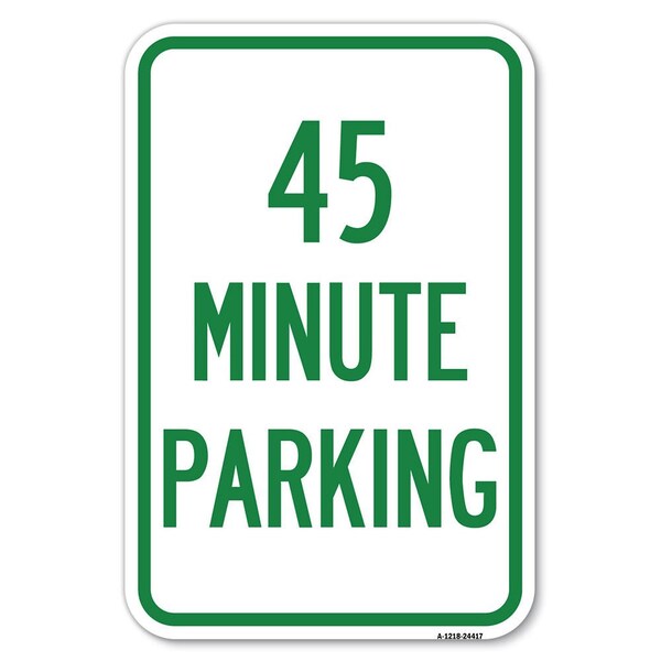Signmission 45 Minute Parking Heavy-Gauge Aluminum Sign, 12" x 18", A-1218-24417 - A-1218-24417
