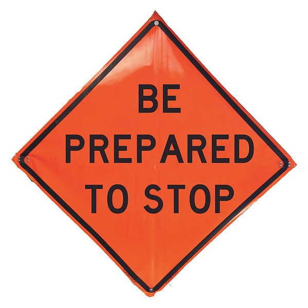 Eastern Metal Signs And Safety Be Prepared To Stop Traffic Sign, 48 in H, 48 in W, Vinyl, Diamond, English, 1UBR2 - 1UBR2