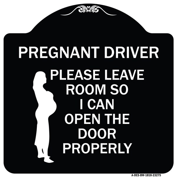 Signmission Pregnant Driver Please Leave Room So I Can Open Door Properly Alum Sign, 18" x 18", BW-1818-23275 - A-DES-BW-1818-23275