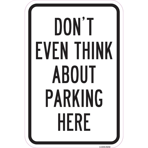 Signmission Dont Even Think About Parking Here, Heavy-Gauge Aluminum, 12" x 18", A-1218-25242 - A-1218-25242