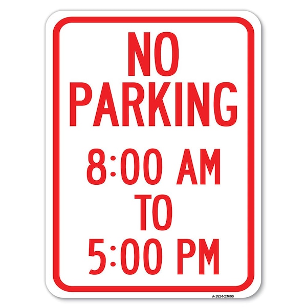 Signmission No Parking 8-00 Am to 5-00 Pm Heavy-Gauge Aluminum Rust Proof Parking Sign, 18" x 24", A-1824-23600 - A-1824-23600