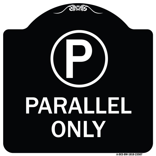 Signmission Parallel Parking Only with Graphic Heavy-Gauge Aluminum Architectural Sign - A-DES-BW-1818-23507